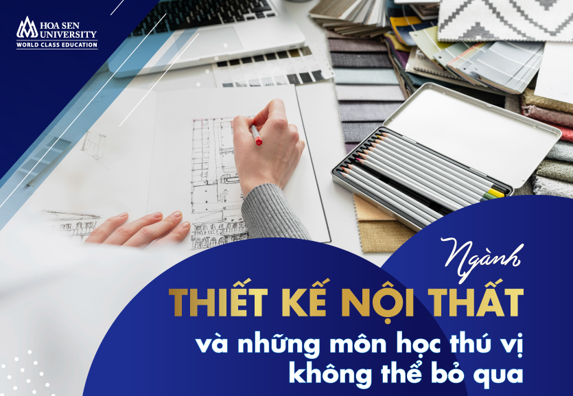 Ngành thiết kế nội thất và những môn học thú vị không thể bỏ qua